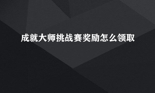 成就大师挑战赛奖励怎么领取