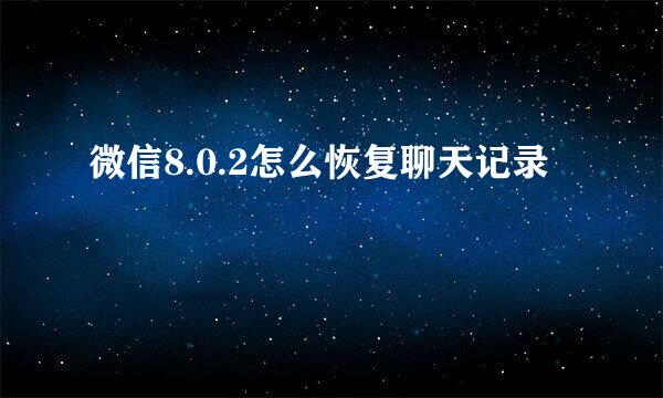 微信8.0.2怎么恢复聊天记录