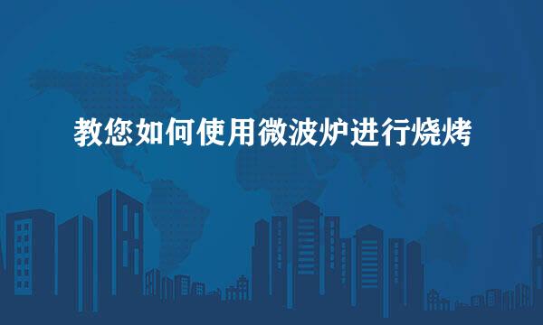 教您如何使用微波炉进行烧烤