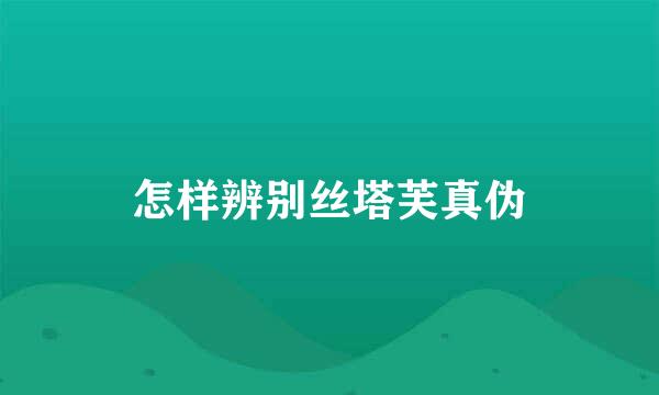 怎样辨别丝塔芙真伪