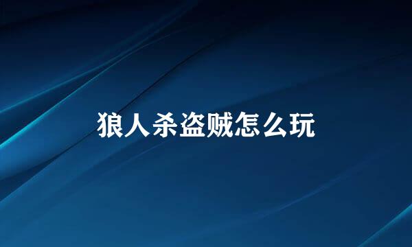 狼人杀盗贼怎么玩