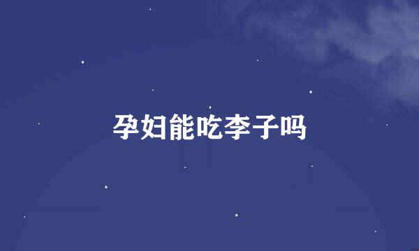 孕妇能吃李子吗