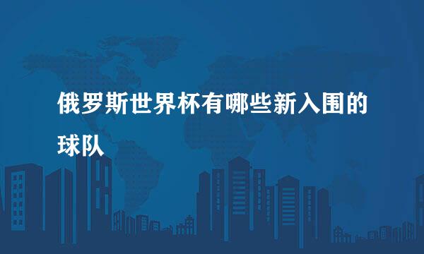 俄罗斯世界杯有哪些新入围的球队