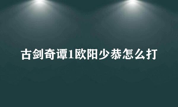 古剑奇谭1欧阳少恭怎么打