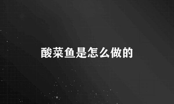 酸菜鱼是怎么做的