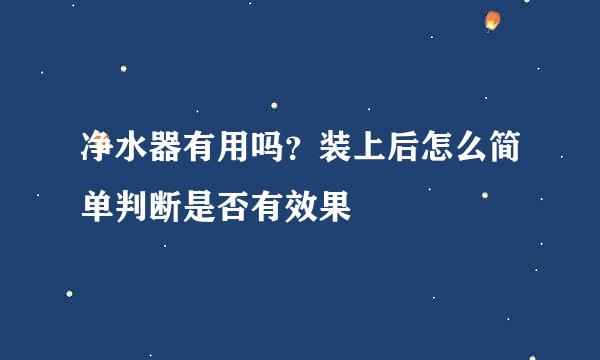 净水器有用吗？装上后怎么简单判断是否有效果