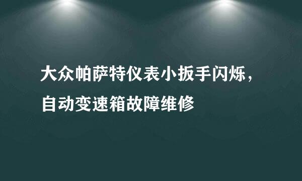 大众帕萨特仪表小扳手闪烁，自动变速箱故障维修