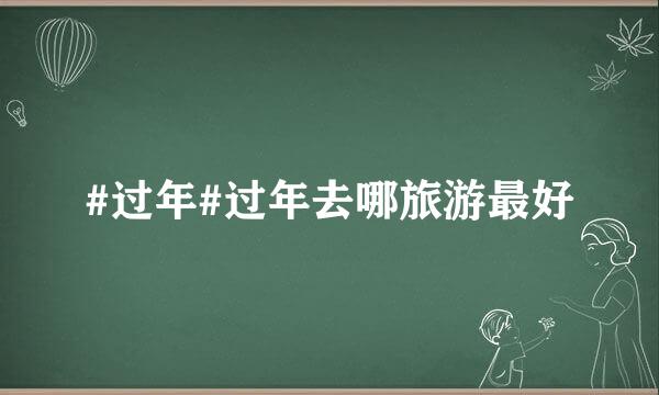 #过年#过年去哪旅游最好