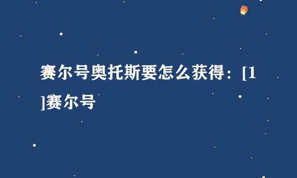 赛尔号奥托斯要怎么获得：[1]赛尔号