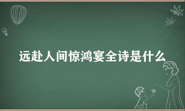 远赴人间惊鸿宴全诗是什么