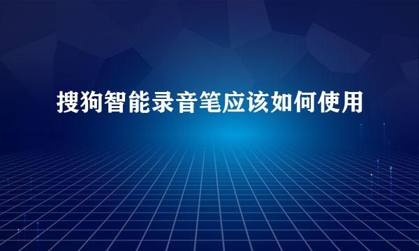 搜狗智能录音笔应该如何使用