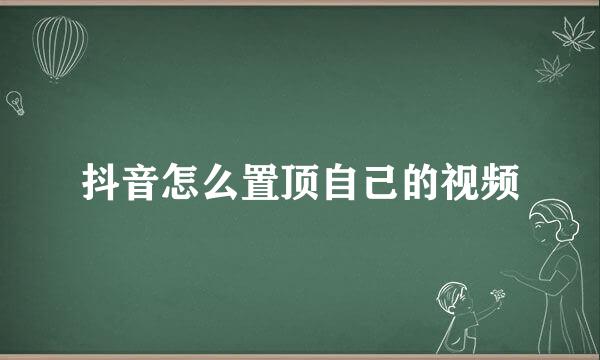 抖音怎么置顶自己的视频