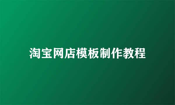 淘宝网店模板制作教程