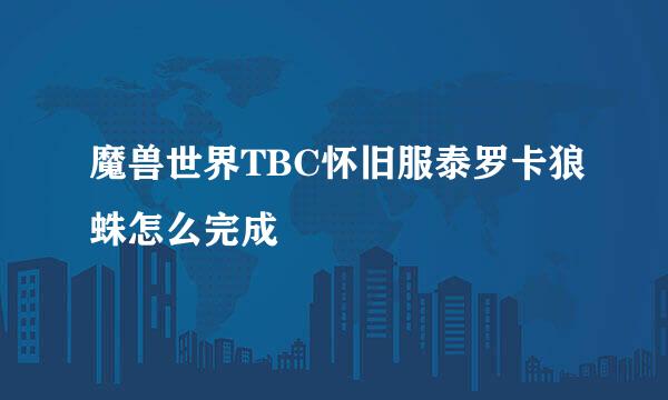 魔兽世界TBC怀旧服泰罗卡狼蛛怎么完成