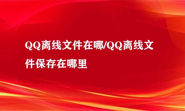 QQ离线文件在哪/QQ离线文件保存在哪里 