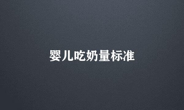 婴儿吃奶量标准
