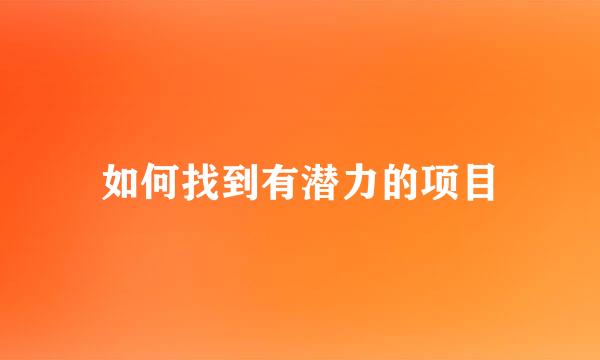 如何找到有潜力的项目