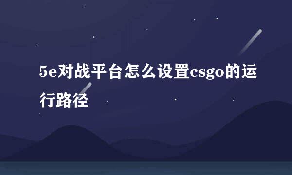 5e对战平台怎么设置csgo的运行路径