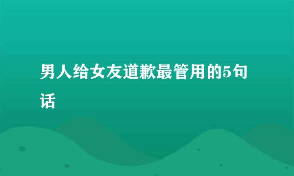 男人给女友道歉最管用的5句话