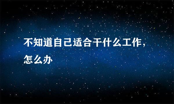 不知道自己适合干什么工作，怎么办