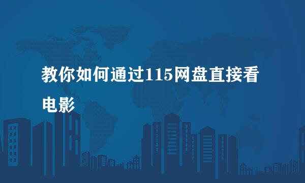 教你如何通过115网盘直接看电影