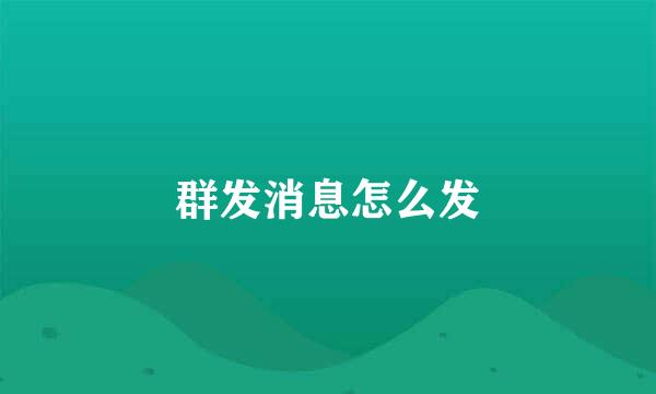群发消息怎么发