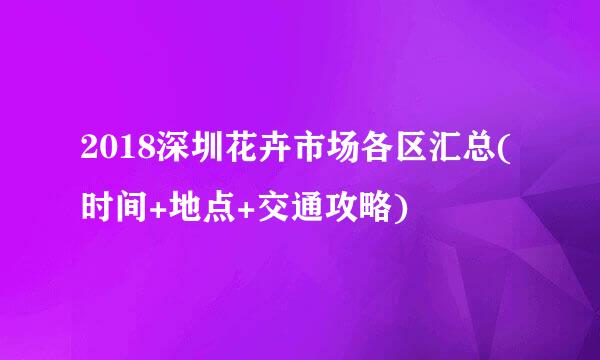 2018深圳花卉市场各区汇总(时间+地点+交通攻略)