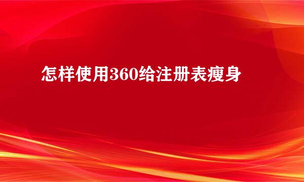 怎样使用360给注册表瘦身