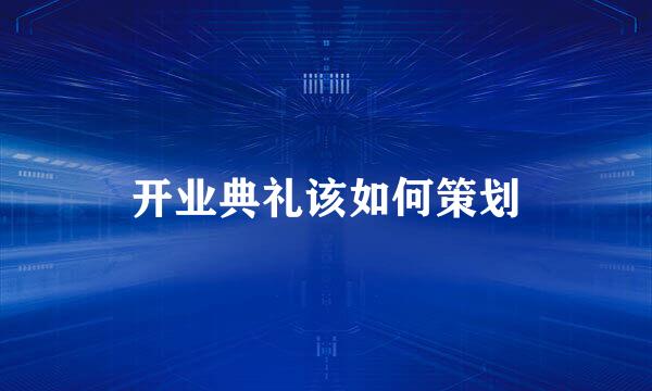 开业典礼该如何策划