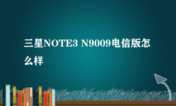 三星NOTE3 N9009电信版怎么样