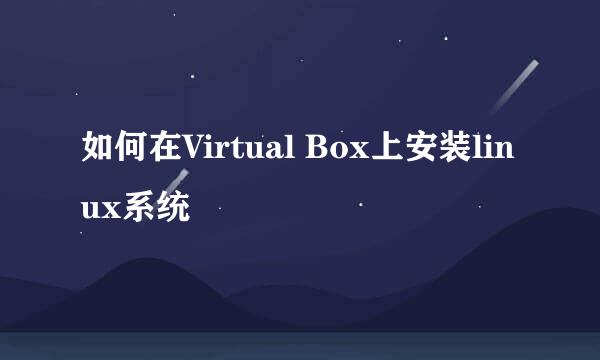 如何在Virtual Box上安装linux系统