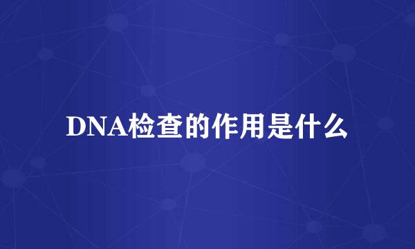 DNA检查的作用是什么