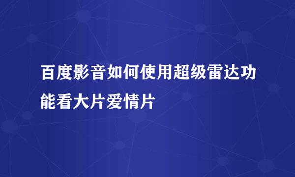 百度影音如何使用超级雷达功能看大片爱情片