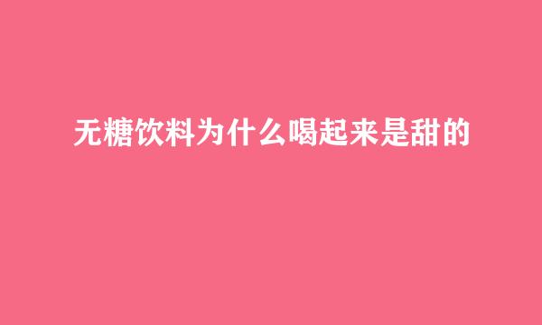 无糖饮料为什么喝起来是甜的