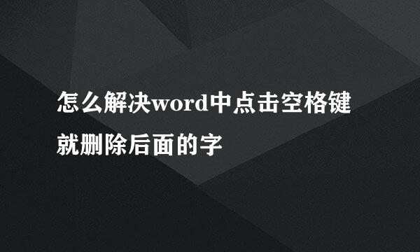 怎么解决word中点击空格键就删除后面的字