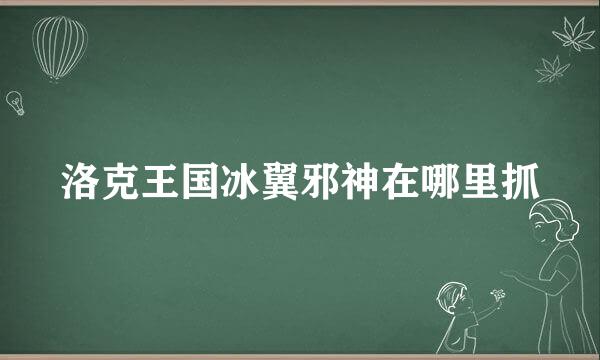 洛克王国冰翼邪神在哪里抓
