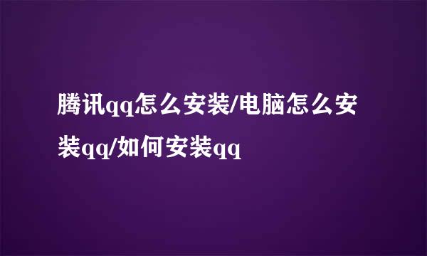 腾讯qq怎么安装/电脑怎么安装qq/如何安装qq