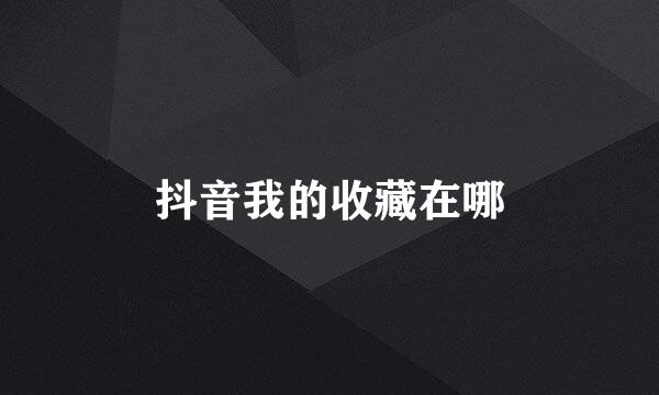 抖音我的收藏在哪