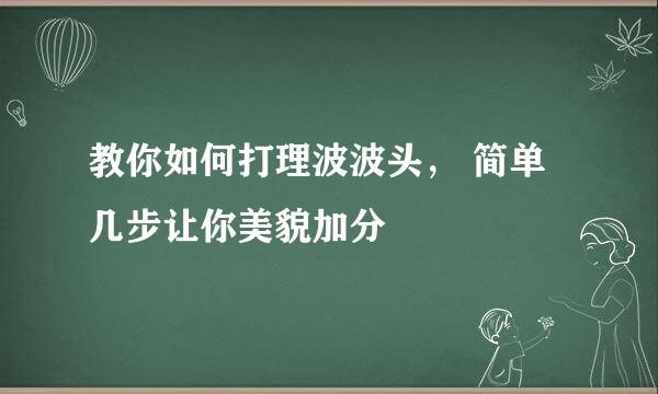 教你如何打理波波头， 简单几步让你美貌加分