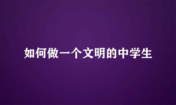 如何做一个文明的中学生