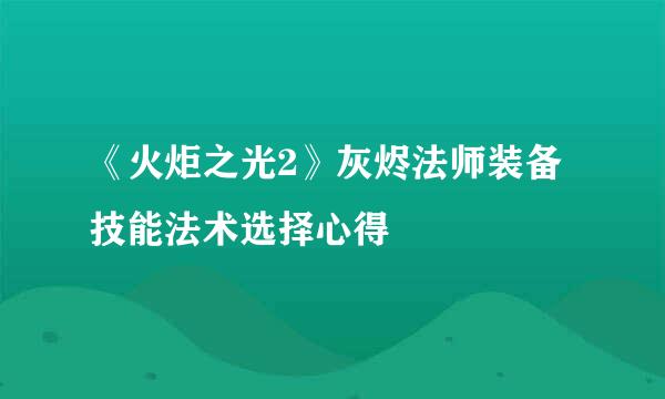 《火炬之光2》灰烬法师装备技能法术选择心得