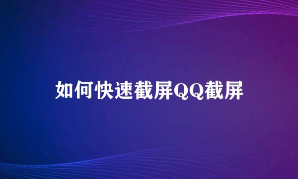 如何快速截屏QQ截屏