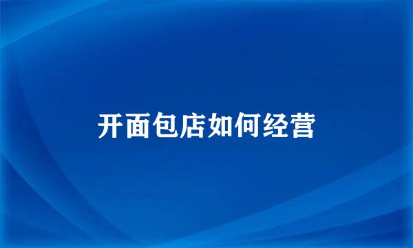 开面包店如何经营