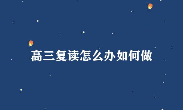高三复读怎么办如何做