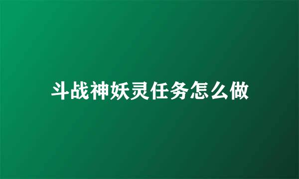 斗战神妖灵任务怎么做