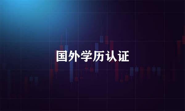 国外学历认证
