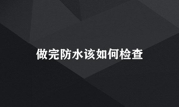 做完防水该如何检查