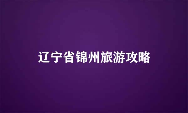 辽宁省锦州旅游攻略