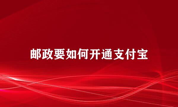 邮政要如何开通支付宝