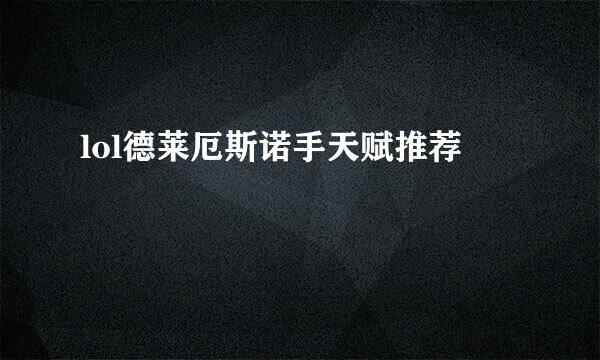 lol德莱厄斯诺手天赋推荐